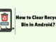 How to Clear Recycle Bin in Android? How to Clear Recycle Bin in Android
