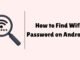 How to Find Wifi Password on Android? How to Find Wifi Password on Android
