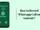How to Record Whatsapp Call on Android? How to Record Whatsapp Call on Android