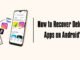 How to Recover Deleted Apps on Android? How to Recover Deleted Apps on Android