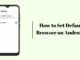 How to Set Default Browser on Android? how to set default browser on android