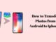 How to Transfer Photos from Android to Iphone? How to Transfer Photos from Android to Iphone