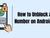 How to Unblock a Number on Android? How to Unblock a Number on Android