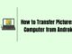 How to Transfer Pictures to Computer from Android? How to Transfer pictures to computer from android